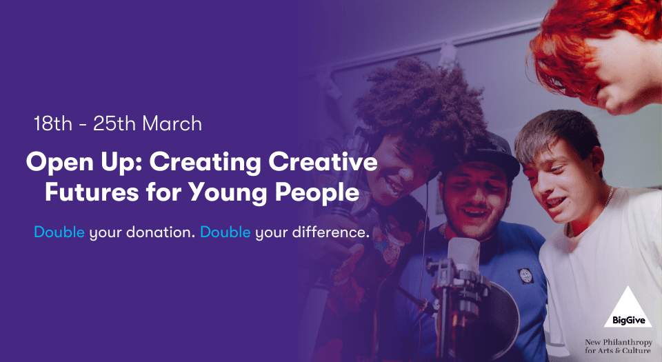 The Spring Big Give 2025 Website Banner Open Up: Creating Creative Futures for Young People